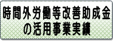 時間外労働等改善助成金（団体推進コース）の活用事業実績